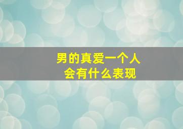 男的真爱一个人 会有什么表现